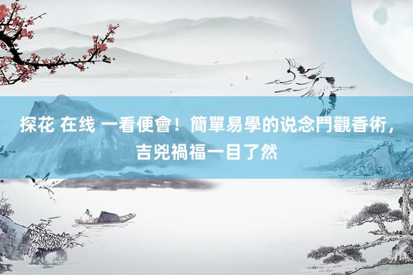 探花 在线 一看便會！簡單易學的说念門觀香術，吉兇禍福一目了然