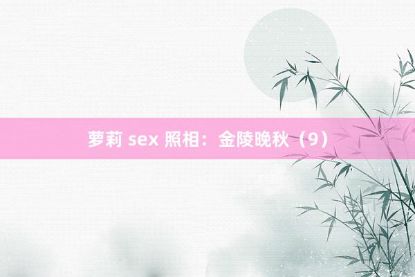 萝莉 sex 照相：金陵晚秋（9）