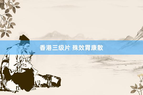 香港三级片 殊效胃康散