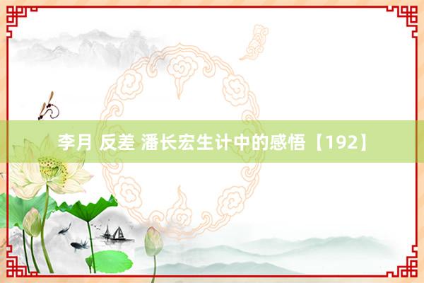 李月 反差 潘长宏生计中的感悟【192】